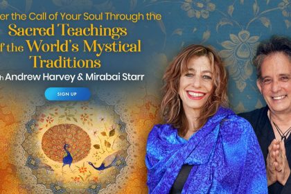 Sacred Teachings of the World’s Mystical Traditions: Embrace Your Soul's Life Path - With Andrew Harvey and Mirabai Starr