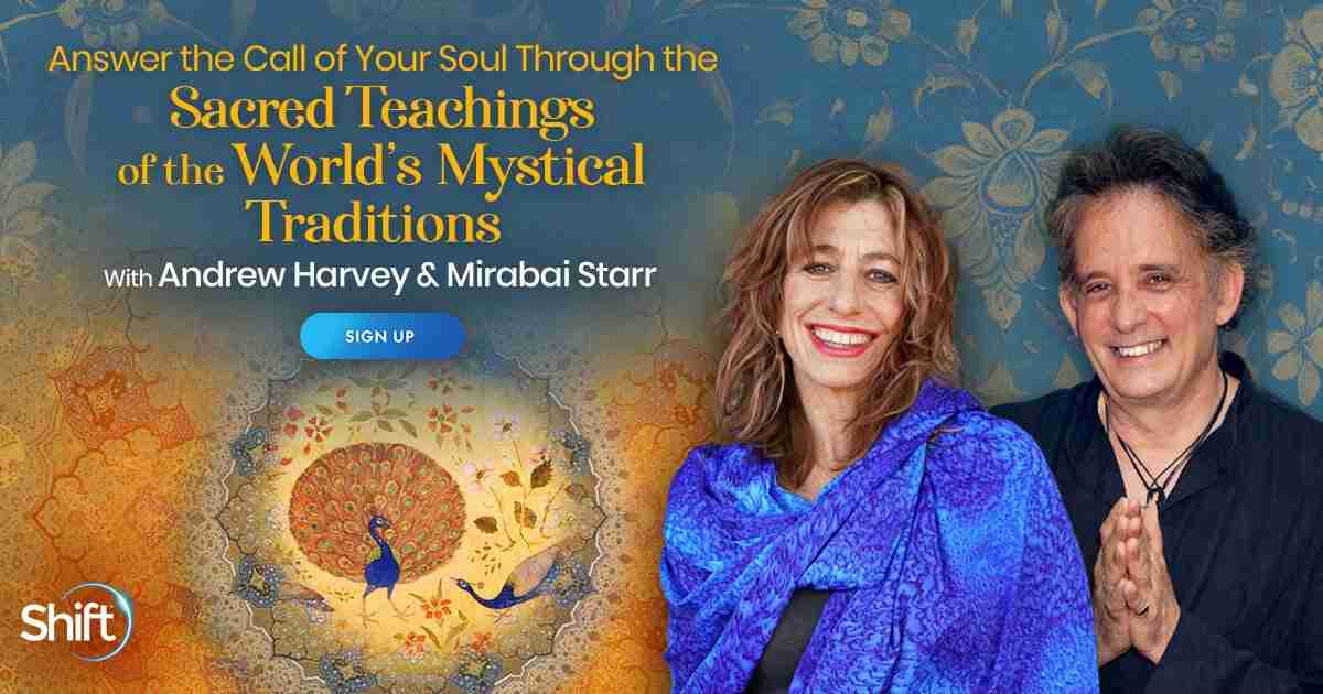 Sacred Teachings of the World’s Mystical Traditions: Embrace Your Soul's Life Path - With Andrew Harvey and Mirabai Starr