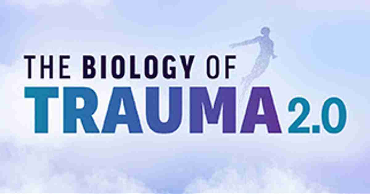 Biology of Trauma Summit 2022: Science-Based Solutions for Healing, Resilience, and Recovery