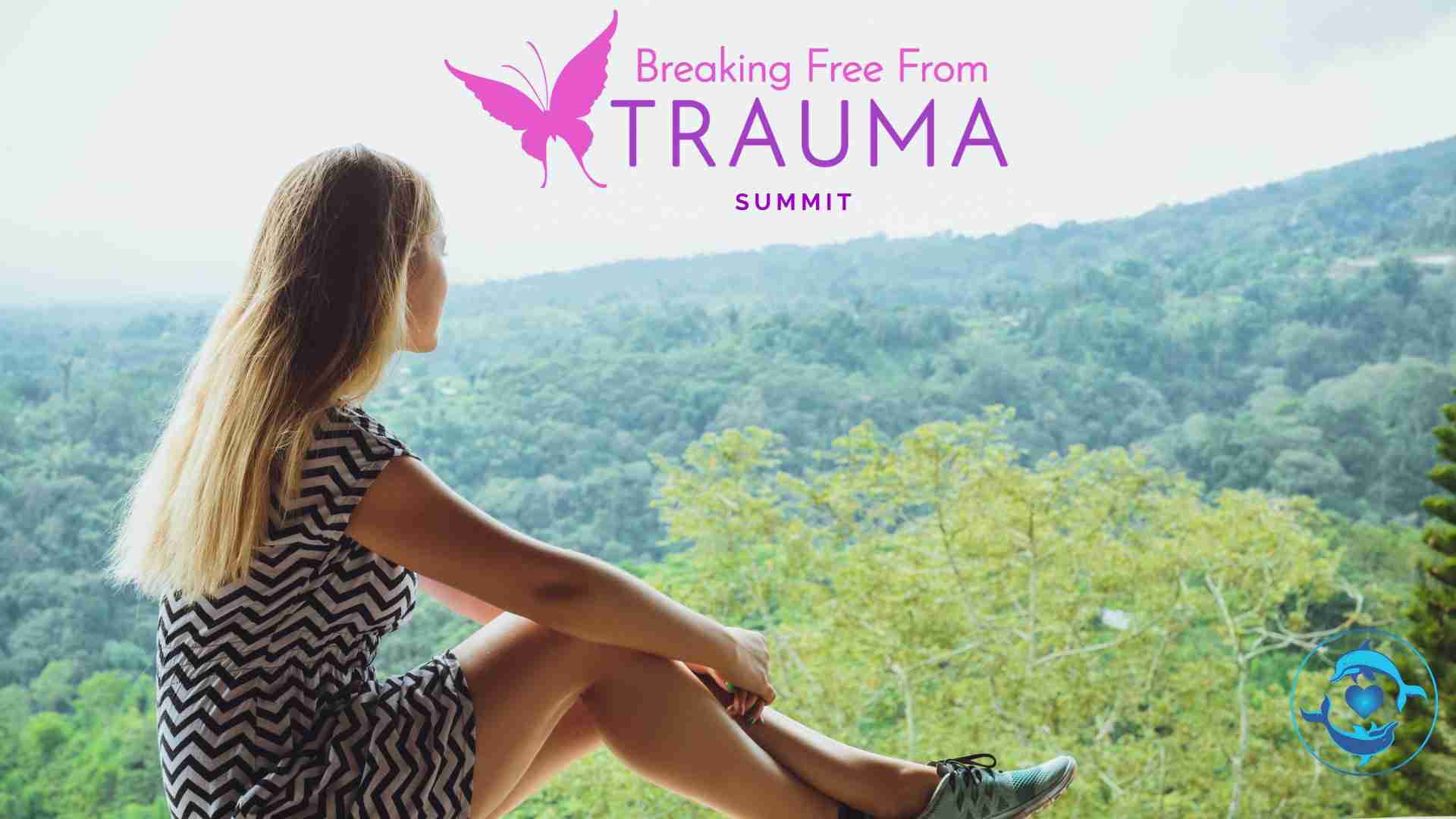 Breaking Free From Trauma Summit 2021: Find Healing, Peace, And Joy