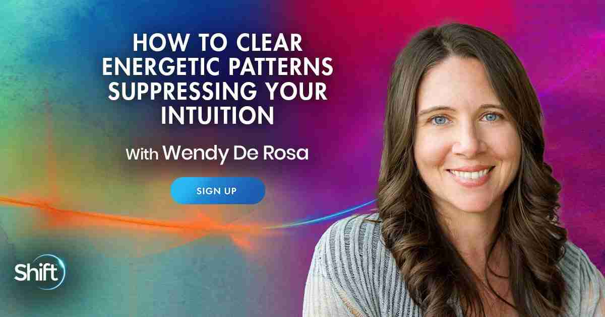 How To Clear The Energetic Patterns That Are Suppressing Your Intuition - With Wendy De Rosa