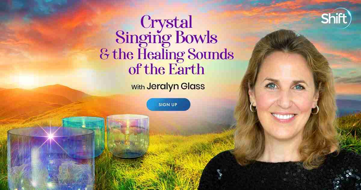 Crystal Singing Bowls & the Healing Sounds of the Earth - With Jaralyn Glass