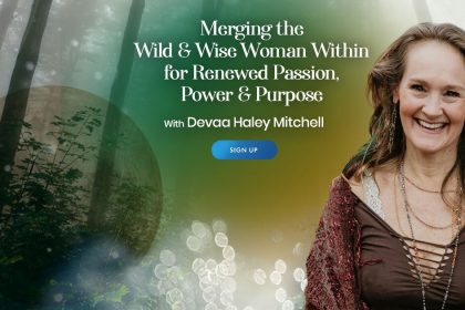 Integrate The Wild & Wise Woman Within Yourself: For Renewed Passion, Power, and Purpose - With Devaa Haley Mitchell