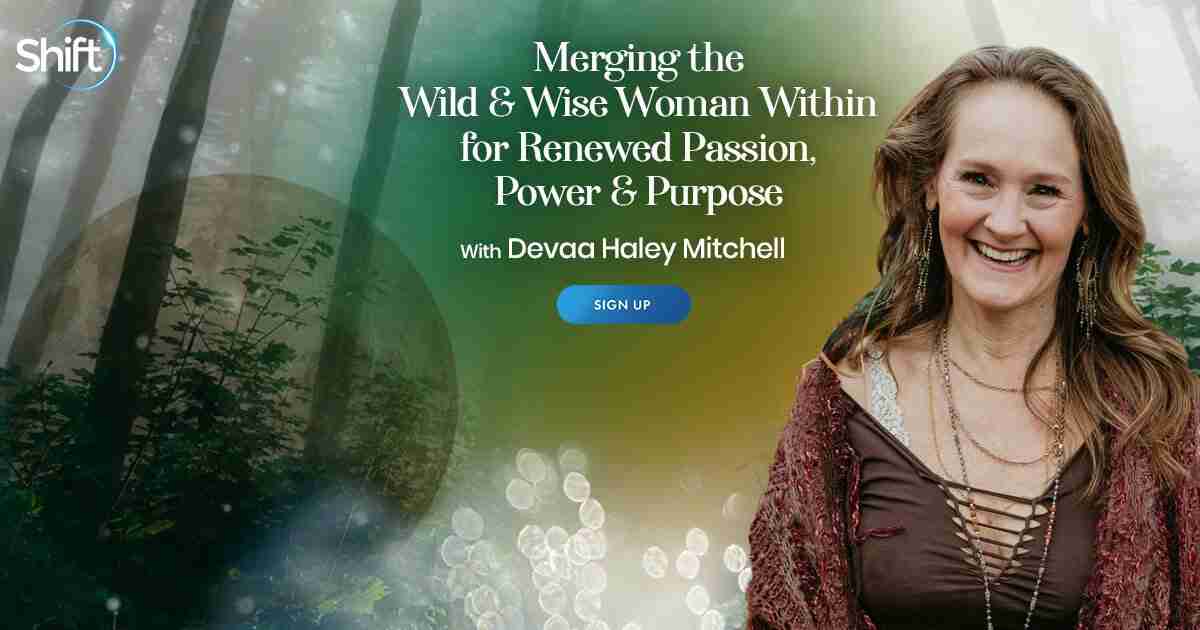 Integrate The Wild & Wise Woman Within Yourself: For Renewed Passion, Power, and Purpose - With Devaa Haley Mitchell