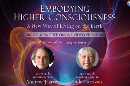 Embodying Higher Consciousness - With Andrew Harvey & Dr. Jude Currivan