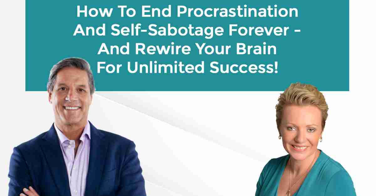 How To End Procrastination And Self-Sabotage Forever - And Rewire Your Brain For Unlimited Success