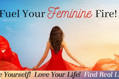 Fuel Your Feminine Fire - Love Yourself, Your Life, and Find Real Love!