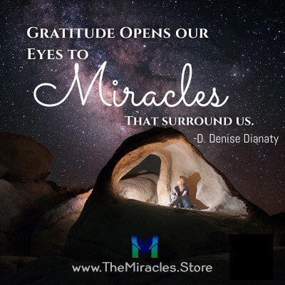 Gratitude opens our eyes to the miracles that surround us. ~ D. Denise Dianaty