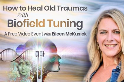 How to Heal Old Traumas With Biofield Tuning - Eileen McKusick