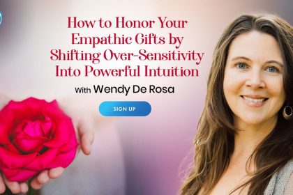 Honor Your Empathic Gifts by Shifting Over-Sensitivity Into Powerful Intuition - With Wendy de Rosa