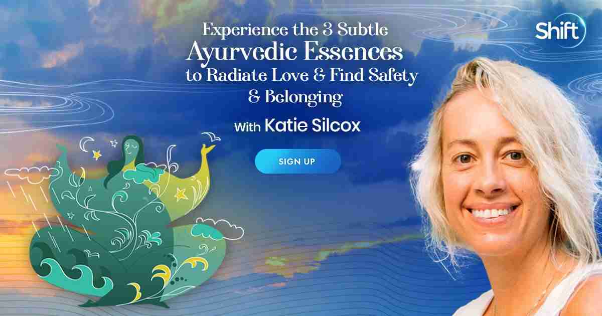 The 3 Ayurvedic Essences for Healing, Releasing Trauma, and Radiating Unconditional Love - With Katie Silcox