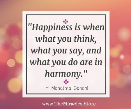 "Happiness is when what you think, what you say, and what you do are in harmony." ~ Mahatma Gandhi Quote