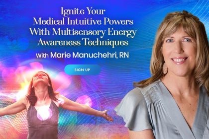 Ignite Your Medical Intuitive Powers With Multisensory Energy Awareness Techniques - With Marie Manuchehri