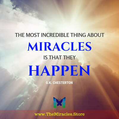 The most incredible thing about miracles is that they happen. ~ GK Chesterton