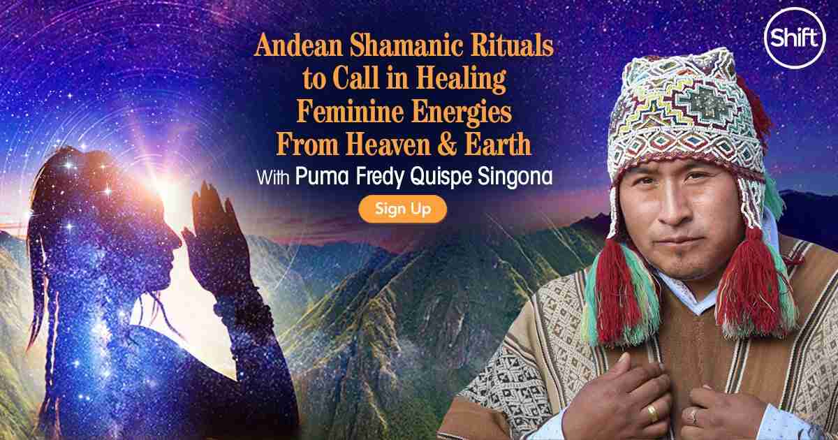 Andean Shamanic Rituals to Call in Healing Feminine Energies From Heaven & Earth with Puma Fredy Quispe Singona