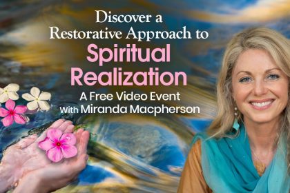 The Restorative Approach to Self Realization: Experience Abundant Peace, Love & Trust - With Miranda McPherson