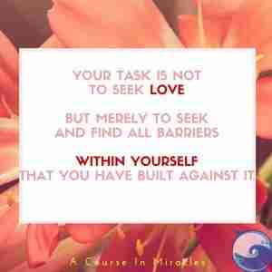 Your Task is Not To Seek For Love - A Course In Miracles Quote