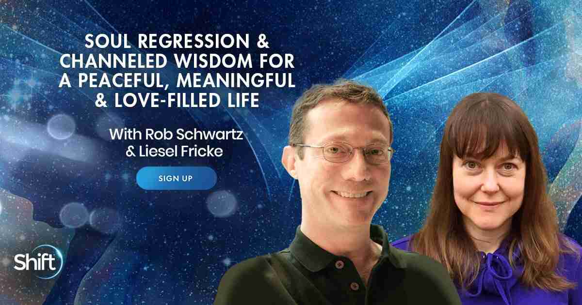 Soul Regression & Channeled Wisdom for Peace, Healing, And Power - With Rob Schwartz and Liesel Fricke