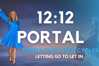 12/12 Portal Activation - Embracing Life's Cycles... Letting Go to Let In