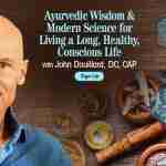 Ayurvedic Wisdom & Modern Science for Living a Long, Healthy, Conscious Life - With John Douillard