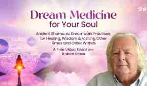Dream Medicine for Your Soul - Ancient Shamanic Dreamwork Practices for Healing and Wisdom - With Robert Moss