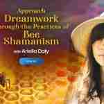 Deeper Dreamwork Using Bee Shamanism: For Healing & Spiritual Growth - With Ariella Daly