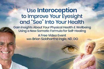 Use Interoception to Improve Your Eyesight and “See” Into Your Health : Gain Insights About Your Physical Health & Wellbeing Using a New Somatic Formula for Self-Healing
