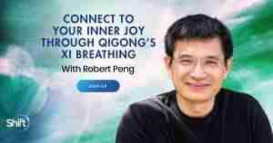 Connect to Your Inner Joy Through Qigong’s Xi Breathing - With Robert Peng